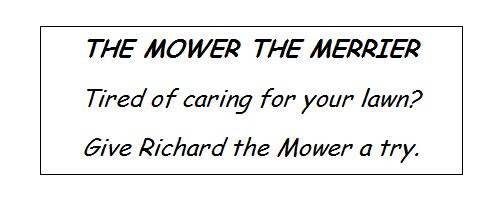Flyer: THE MOWER THE MERRIER. Tired of caring for your lawn? Give Richard the Mower a try.