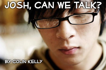 Josh, Can We Talk? -- a flash fiction story by Colin Kelly