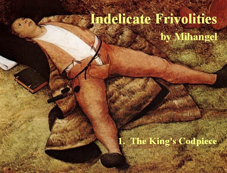 Indelicate Frivolities by Mihangel 1. The King's Codpiece